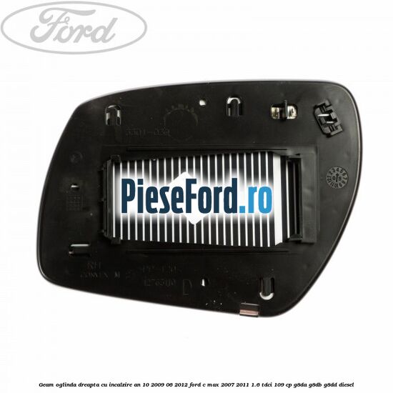 Geam oglinda dreapta cu incalzire an 10/2009-06/2012 Ford C-Max 2007-2011 1.6 TDCi 109 cp G8DA, G8DB, G8DD diesel