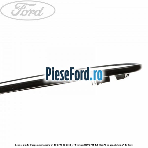 Geam oglinda dreapta cu incalzire an 10/2009-06/2012 Ford C-Max 2007-2011 1.6 TDCi 90 cp GPDA, HHDA, HHDB diesel