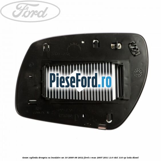 Geam oglinda dreapta cu incalzire an 10/2009-06/2012 Ford C-Max 2007-2011 2.0 TDCi 110 cp Geam oglinda dreapta cu incalzire an 10/2009-06/2012 Ford C-Max 2007-2011 2.0 TDCi 110 cp IXDA diesel