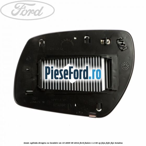 Geam oglinda dreapta cu incalzire an 10/2009-06/2012 Ford Fusion 1.4 80 cp FXJA, FXJB, FXJC benzina
