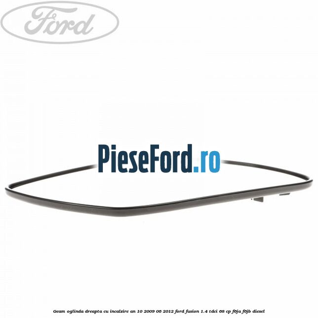 Geam oglinda dreapta cu incalzire an 10/2009-06/2012 Ford Fusion 1.4 TDCi 68 cp F6JA, F6JB diesel