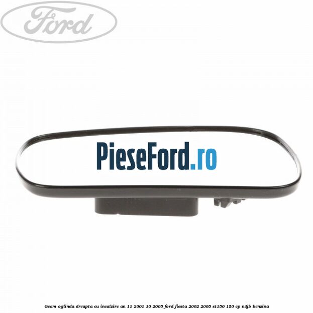 Geam oglinda dreapta cu incalzire an 11/2001-10/2005 Ford Fiesta 2002-2005 ST150 150 cp N4JB benzina