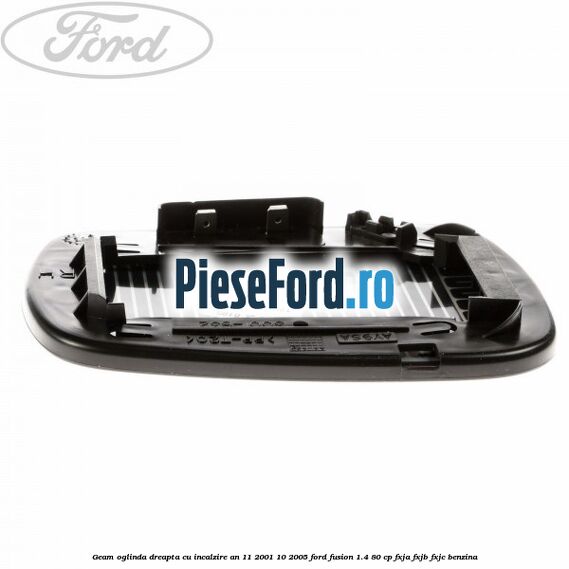 Geam oglinda dreapta cu incalzire an 11/2001-10/2005 Ford Fusion 1.4 80 cp Geam oglinda dreapta cu incalzire an 11/2001-10/2005 Ford Fusion 1.4 80 cp FXJA, FXJB, FXJC benzina