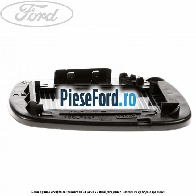 Geam oglinda dreapta cu incalzire an 11/2001-10/2005 Ford Fusion 1.6 TDCi 90 cp HHJA, HHJB diesel