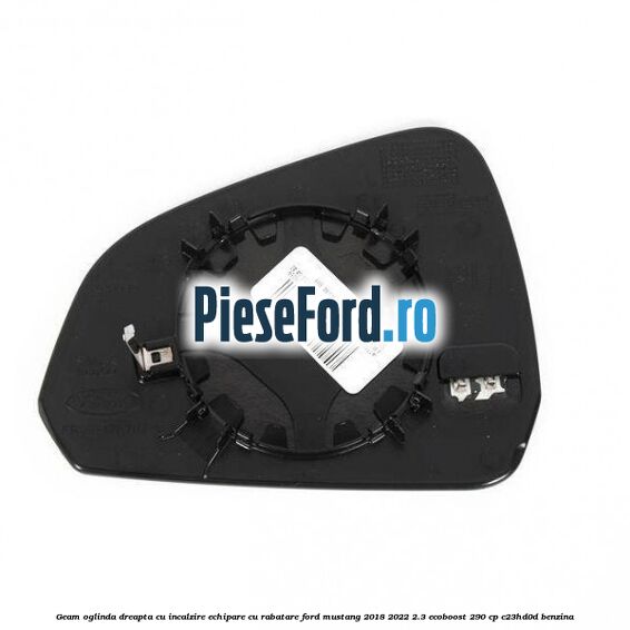 Geam oglinda dreapta cu incalzire echipare cu rabatare Ford Mustang 2018-2022 2.3 EcoBoost 290 cp Geam oglinda dreapta cu incalzire echipare cu rabatare Ford Mustang 2018-2022 2.3 EcoBoost 290 cp C23HD0D benzina