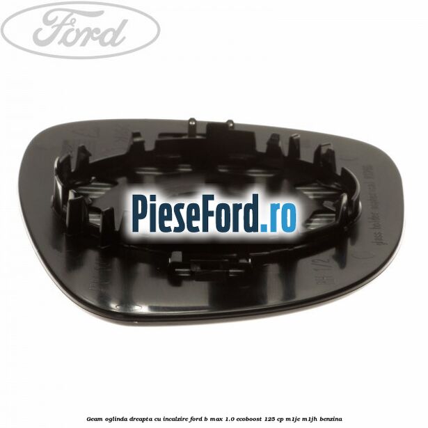 Geam oglinda dreapta cu incalzire Ford B-Max 1.0 EcoBoost 125 cp M1JE, M1JH benzina