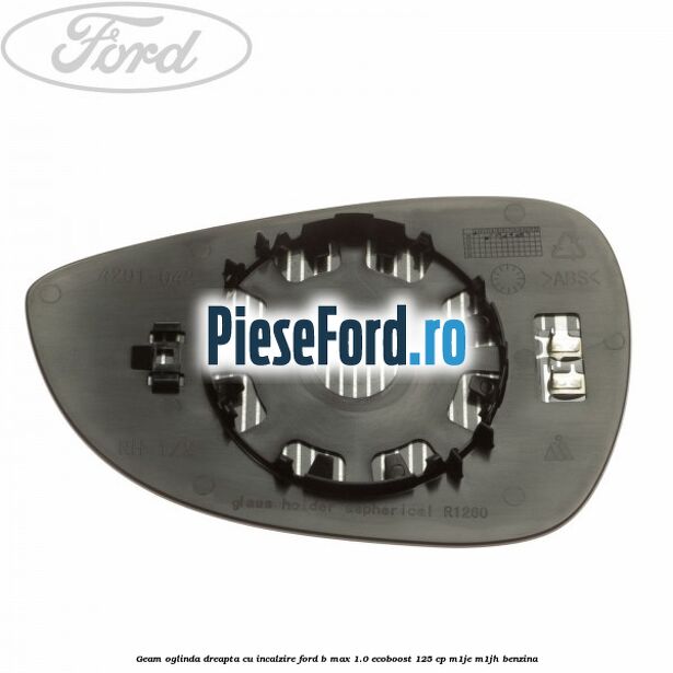 Geam oglinda dreapta cu incalzire Ford B-Max 1.0 EcoBoost 125 cp M1JE, M1JH benzina