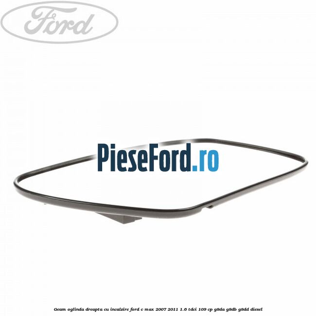Geam oglinda dreapta cu incalzire Ford C-Max 2007-2011 1.6 TDCi 109 cp G8DA, G8DB, G8DD diesel