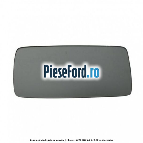 Geam oglinda dreapta cu incalzire Ford Escort 1990-1995 1.6 i 16 88 cp L1H benzina