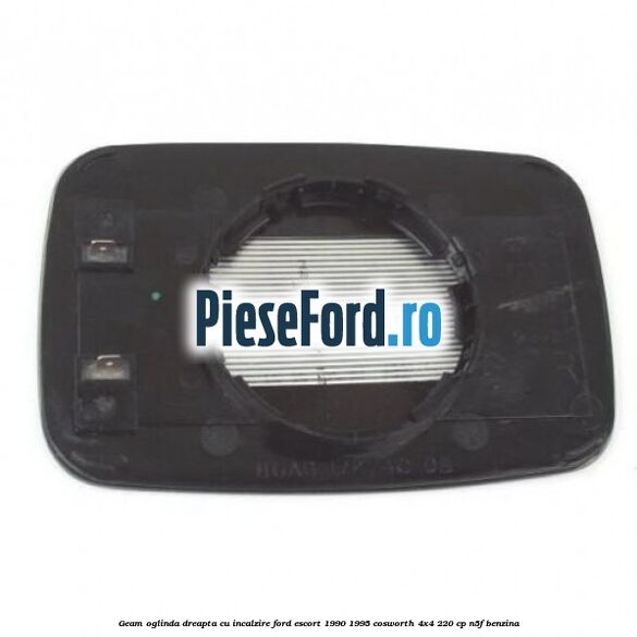 Geam oglinda dreapta cu incalzire Ford Escort 1990-1995 Cosworth 4x4 220 cp N5F benzina
