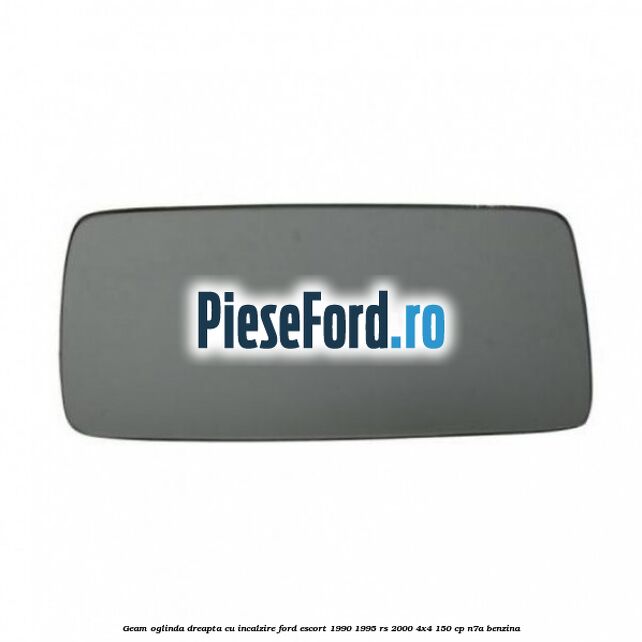 Geam oglinda dreapta cu incalzire Ford Escort 1990-1995 RS 2000 4x4 150 cp N7A benzina