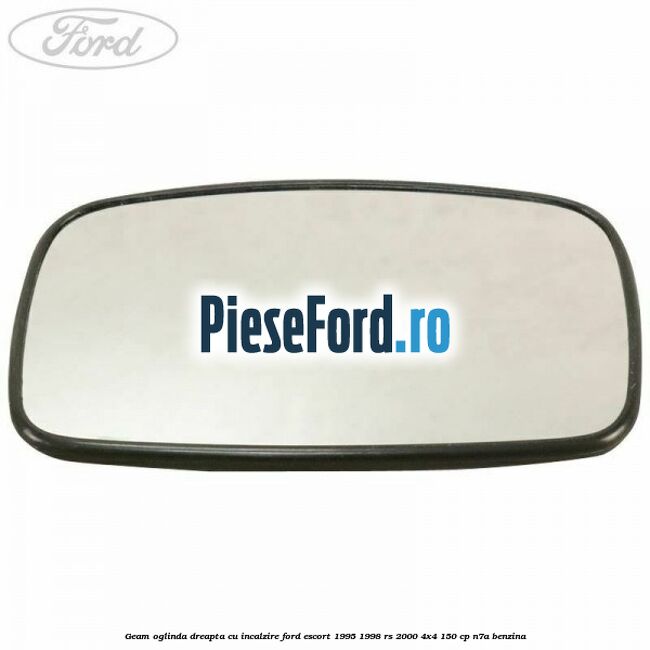 Geam oglinda dreapta cu incalzire Ford Escort 1995-1998 RS 2000 4x4 150 cp N7A benzina