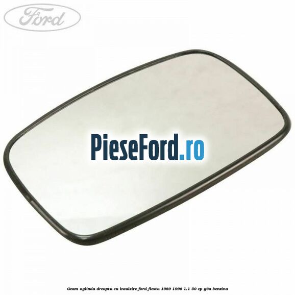 Geam oglinda dreapta cu incalzire Ford Fiesta 1989-1996 1.1 50 cp G6A benzina