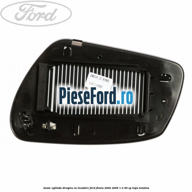 Geam oglinda dreapta cu incalzire Ford Fiesta 2002-2005 1.3 60 cp BAJA benzina