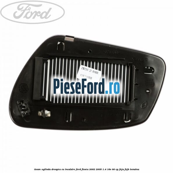Geam oglinda dreapta cu incalzire Ford Fiesta 2002-2005 1.4 16V 80 cp Geam oglinda dreapta cu incalzire Ford Fiesta 2002-2005 1.4 16V 80 cp FXJA, FXJB benzina