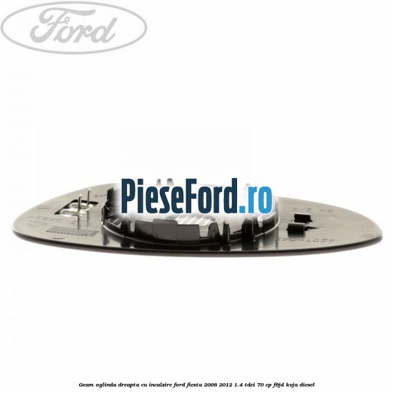 Geam oglinda dreapta cu incalzire Ford Fiesta 2008-2012 1.4 TDCi 70 cp F6JD, KVJA diesel