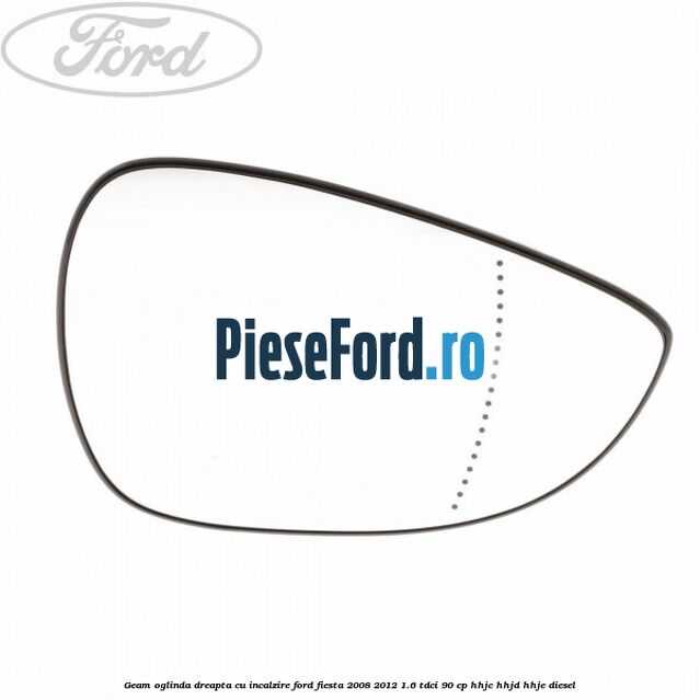 Geam oglinda dreapta cu incalzire Ford Fiesta 2008-2012 1.6 TDCi 90 cp