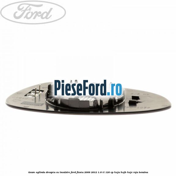 Geam oglinda dreapta cu incalzire Ford Fiesta 2008-2012 1.6 Ti 120 cp HXJA, HXJB, HXJE, RVJA benzina