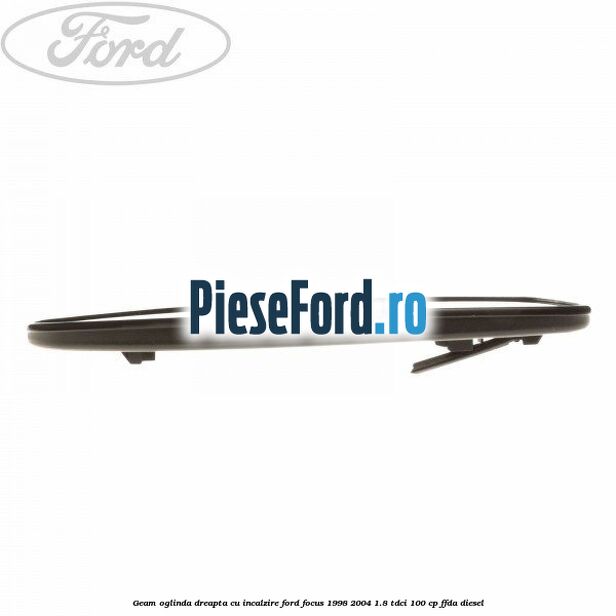 Geam oglinda dreapta cu incalzire Ford Focus 1998-2004 1.8 TDCi 100 cp FFDA diesel