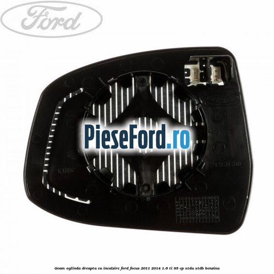 Geam oglinda dreapta cu incalzire Ford Focus 2011-2014 1.6 Ti 85 cp Geam oglinda dreapta cu incalzire Ford Focus 2011-2014 1.6 Ti 85 cp XTDA, XTDB benzina