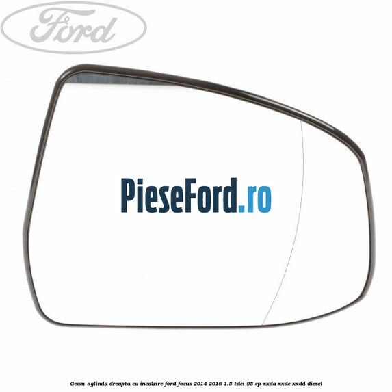 Geam oglinda dreapta cu incalzire Ford Focus 2014-2018 1.5 TDCi 95 cp