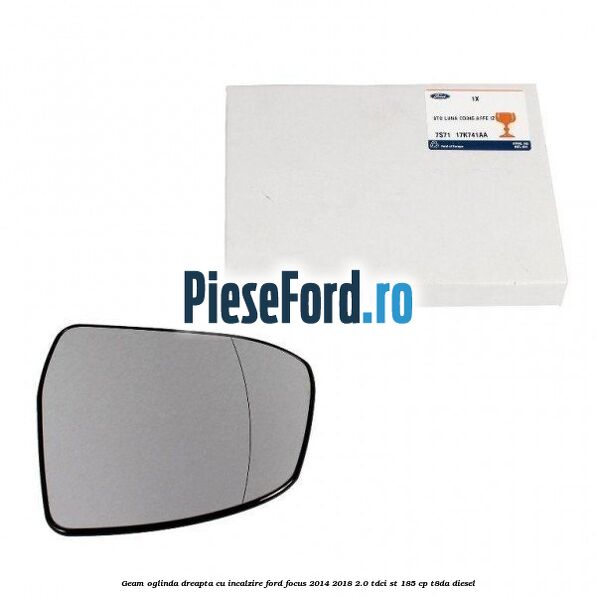 Geam oglinda dreapta cu incalzire Ford Focus 2014-2018 2.0 TDCi ST 185 cp T8DA diesel