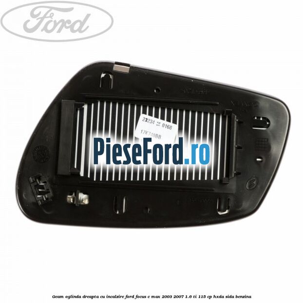 Geam oglinda dreapta cu incalzire Ford Focus C-Max 2003-2007 1.6 Ti 115 cp HXDA, SIDA benzina