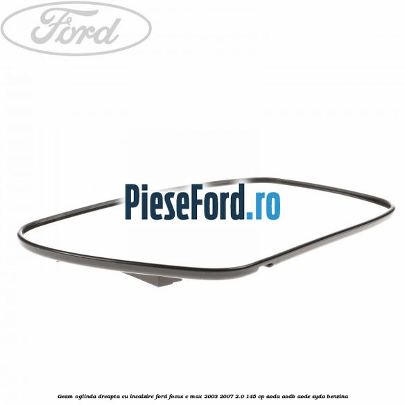 Geam oglinda dreapta cu incalzire Ford Focus C-Max 2003-2007 2.0 145 cp Geam oglinda dreapta cu incalzire Ford Focus C-Max 2003-2007 2.0 145 cp AODA, AODB, AODE, SYDA benzina