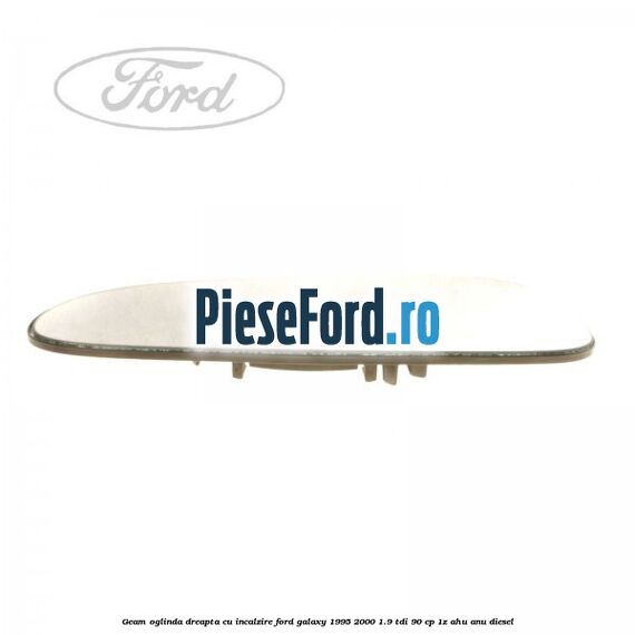 Geam oglinda dreapta cu incalzire Ford Galaxy 1995-2000 1.9 TDI 90 cp 1Z, AHU, ANU diesel