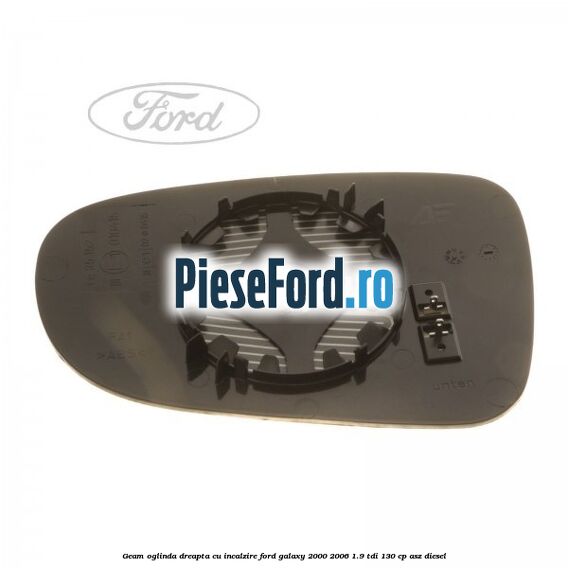 Geam oglinda dreapta cu incalzire Ford Galaxy 2000-2006 1.9 TDI 130 cp ASZ diesel