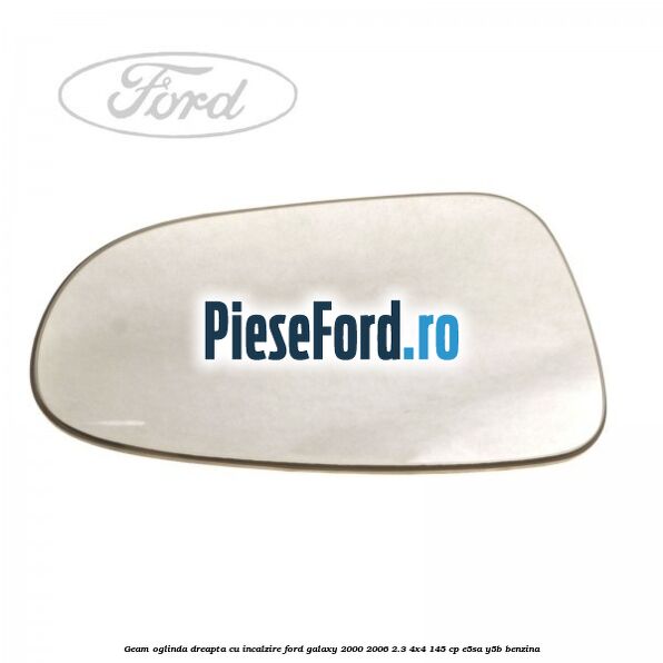 Geam oglinda dreapta cu incalzire Ford Galaxy 2000-2006 2.3 4x4 145 cp E5SA, Y5B benzina