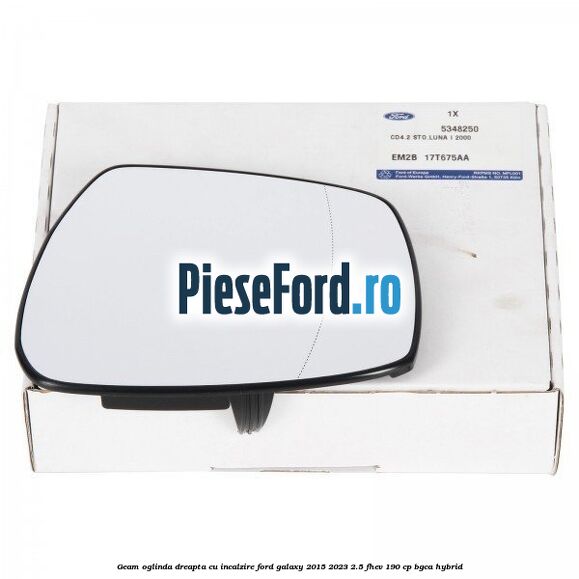 Geam oglinda dreapta cu incalzire Ford Galaxy 2015-2023 2.5 FHEV 190 cp BGCA hybrid