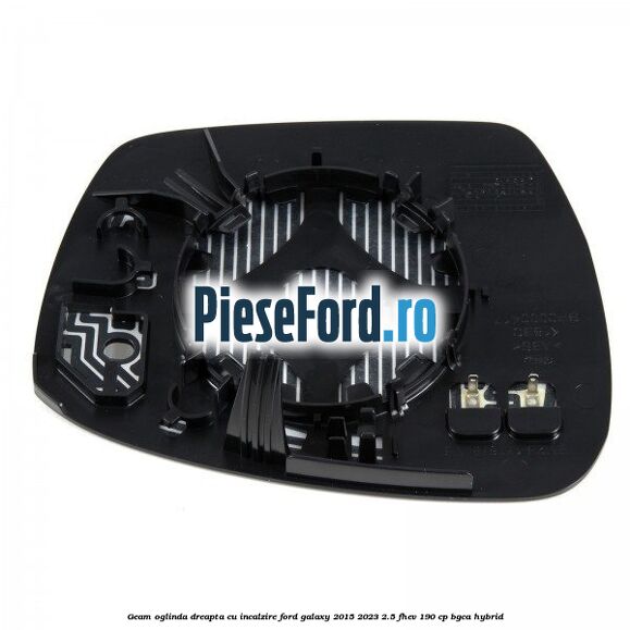 Geam oglinda dreapta cu incalzire Ford Galaxy 2015-2023 2.5 FHEV 190 cp Geam oglinda dreapta cu incalzire Ford Galaxy 2015-2023 2.5 FHEV 190 cp BGCA hybrid