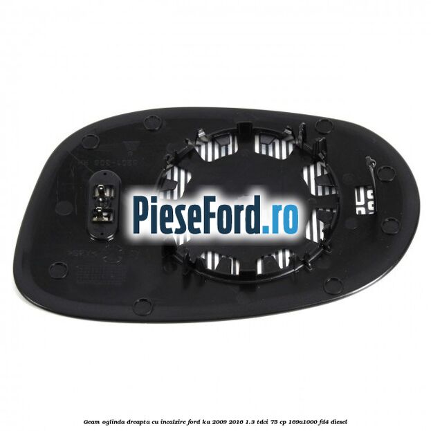 Geam oglinda dreapta cu incalzire Ford Ka 2009-2016 1.3 TDCi 75 cp 169A1000, FD4 diesel