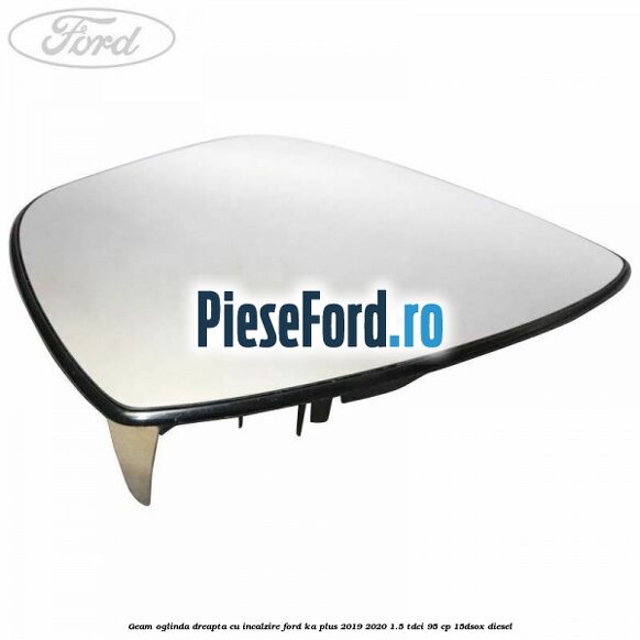 Geam oglinda dreapta cu incalzire Ford Ka plus 2019-2020 1.5 TDCI 95 cp 15DSOX diesel