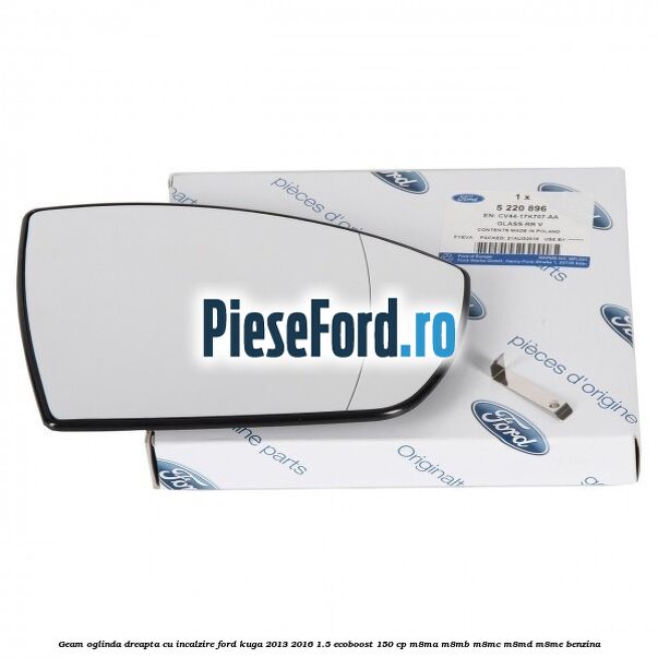 Geam oglinda dreapta cu incalzire Ford Kuga 2013-2016 1.5 EcoBoost 150 cp M8MA, M8MB, M8MC, M8MD, M8ME benzina