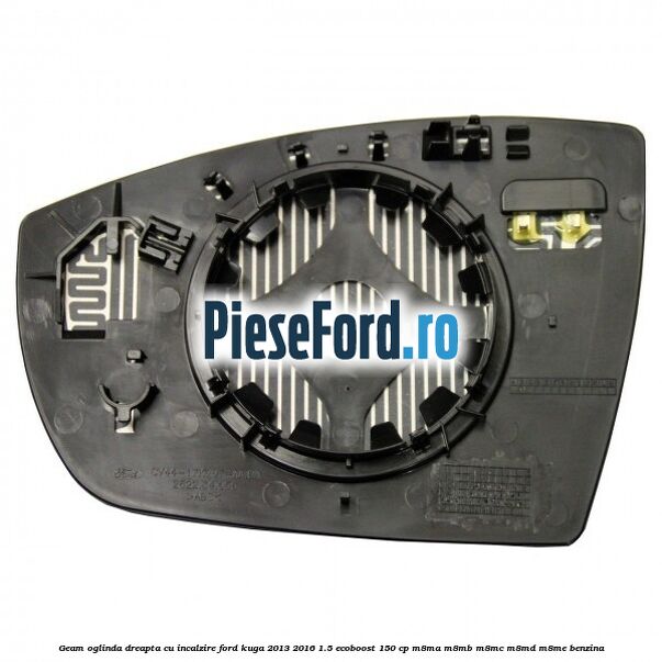Geam oglinda dreapta cu incalzire Ford Kuga 2013-2016 1.5 EcoBoost 150 cp M8MA, M8MB, M8MC, M8MD, M8ME benzina