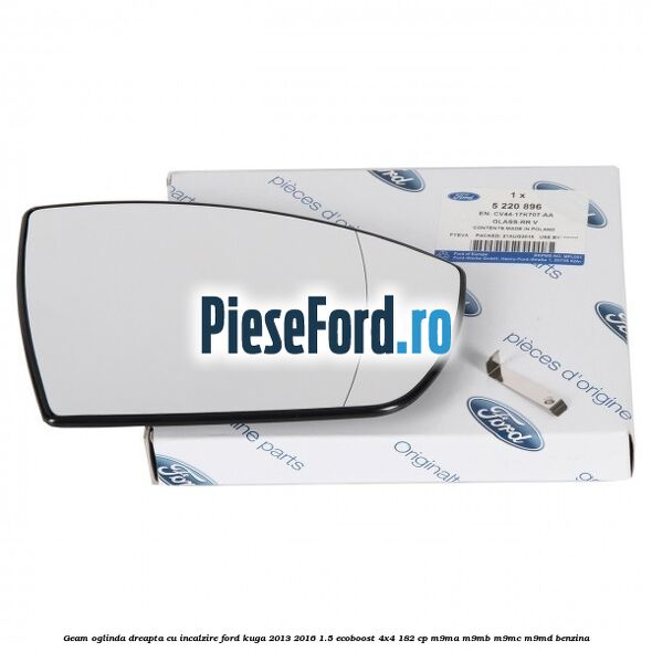Geam oglinda dreapta cu incalzire Ford Kuga 2013-2016 1.5 EcoBoost 4x4 182 cp M9MA, M9MB, M9MC, M9MD benzina