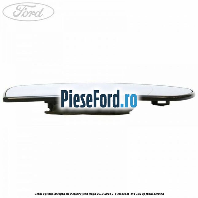 Geam oglinda dreapta cu incalzire Ford Kuga 2013-2016 1.6 EcoBoost 4x4 182 cp JTMA benzina