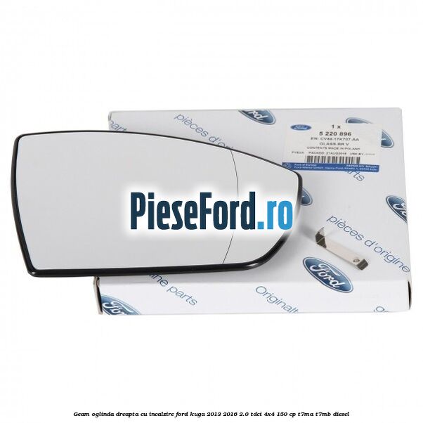 Geam oglinda dreapta cu incalzire Ford Kuga 2013-2016 2.0 TDCi 4x4 150 cp Geam oglinda dreapta cu incalzire Ford Kuga 2013-2016 2.0 TDCi 4x4 150 cp T7MA, T7MB diesel
