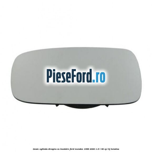 Geam oglinda dreapta cu incalzire Ford Mondeo 1996-2000 1.6 i 90 cp L1J benzina
