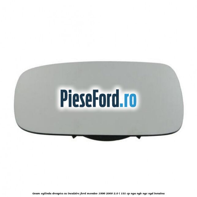 Geam oglinda dreapta cu incalzire Ford Mondeo 1996-2000 2.0 i 131 cp NGA, NGB, NGC, NGD benzina