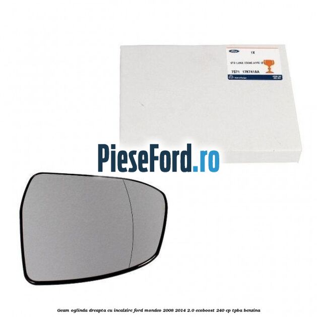 Geam oglinda dreapta cu incalzire Ford Mondeo 2008-2014 2.0 EcoBoost 240 cp TPBA benzina