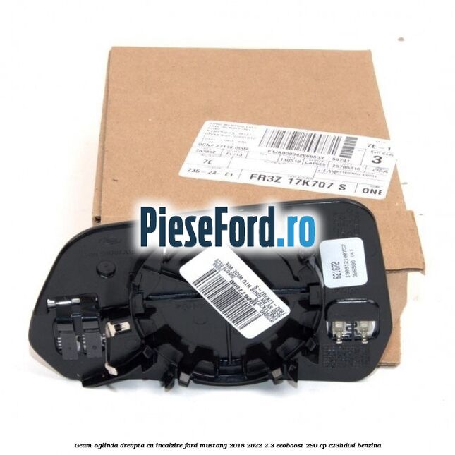 Geam oglinda dreapta cu incalzire Ford Mustang 2018-2022 2.3 EcoBoost 290 cp C23HD0D benzina