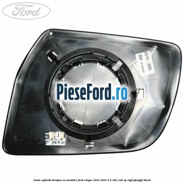 Geam oglinda dreapta cu incalzire Ford Ranger 2012-2015 2.2 TDCi 120 cp ENPF, GBVAJPF diesel