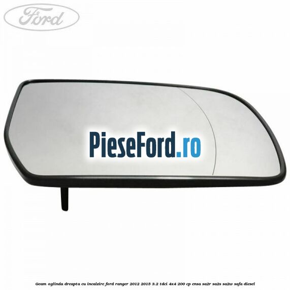 Geam oglinda dreapta cu incalzire Ford Ranger 2012-2015 3.2 TDCi 4x4 200 cp ENSA, SA2R, SA2S, SA2W, SAFA diesel