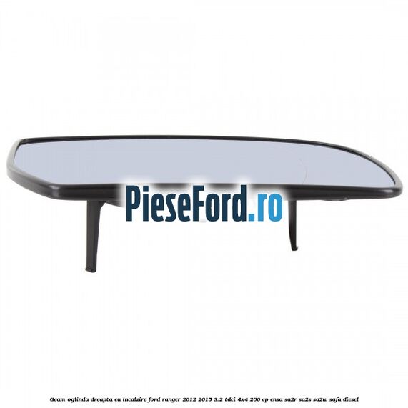 Geam oglinda dreapta cu incalzire Ford Ranger 2012-2015 3.2 TDCi 4x4 200 cp ENSA, SA2R, SA2S, SA2W, SAFA diesel