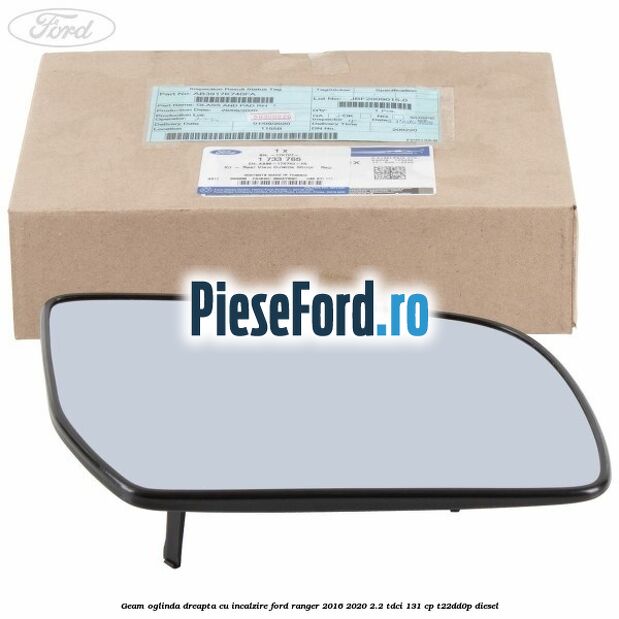 Geam oglinda dreapta cu incalzire Ford Ranger 2016-2020 2.2 TDCi 131 cp T22DD0P diesel