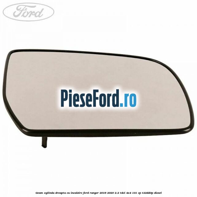Geam oglinda dreapta cu incalzire Ford Ranger 2016-2020 2.2 TDCi 4x4 131 cp T22DD0P diesel