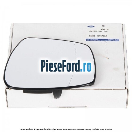 Geam oglinda dreapta cu incalzire Ford S-Max 2015-2023 1.5 EcoBoost 165 cp C15HDTX, UNCP benzina